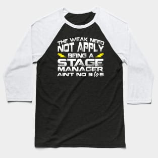 The Weak Need Not Apply Being a Stage Manager Ain't No 9 To 5 Baseball T-Shirt